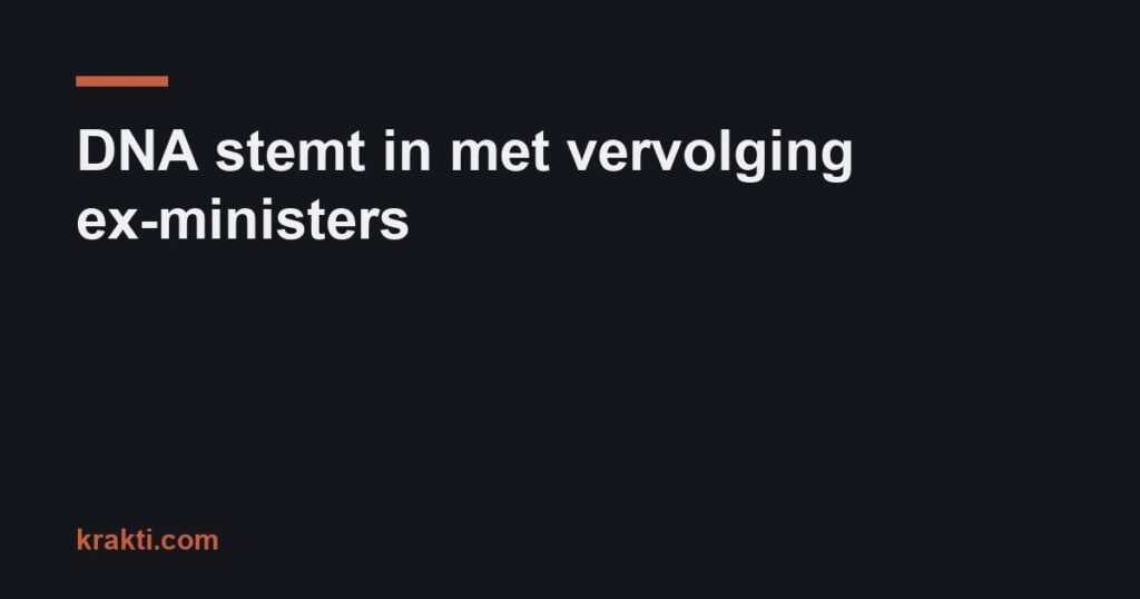 DNA stemt in met vervolging ex-ministers